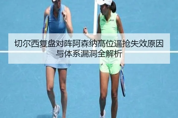 切尔西复盘对阵阿森纳高位逼抢失效原因与体系漏洞全解析